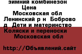 зимний комбинезон › Цена ­ 4 000 - Московская обл., Ленинский р-н, Боброво д. Дети и материнство » Коляски и переноски   . Московская обл.